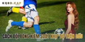 cách đội bóng kiểm soát nhịp độ trận đấu