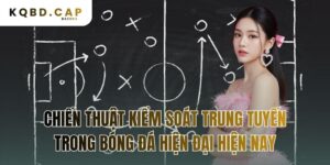 chiến thuật kiểm soát trung tuyến trong bóng đá hiện đại