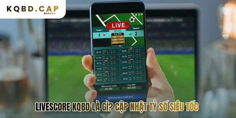 Livescore KQBD chấm dứt thói quen nhấn F5 chờ đợi tỷ số