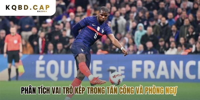 Phân tích vai trò tiền vệ box-to-box trong công và thủ
