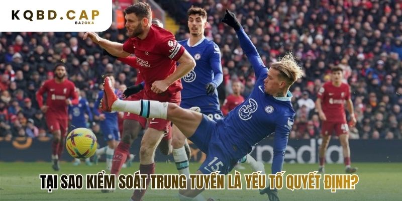 Kiểm soát trung tuyến quyết định nhịp độ và dòng chảy trận đấu